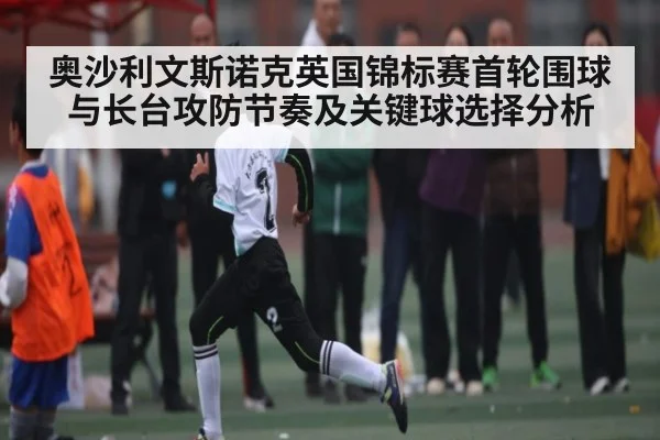 奥沙利文斯诺克英国锦标赛首轮围球与长台攻防节奏及关键球选择分析