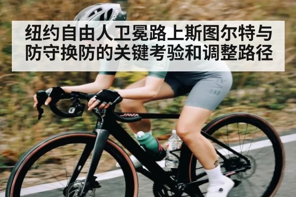 纽约自由人卫冕路上斯图尔特与防守换防的关键考验和调整路径